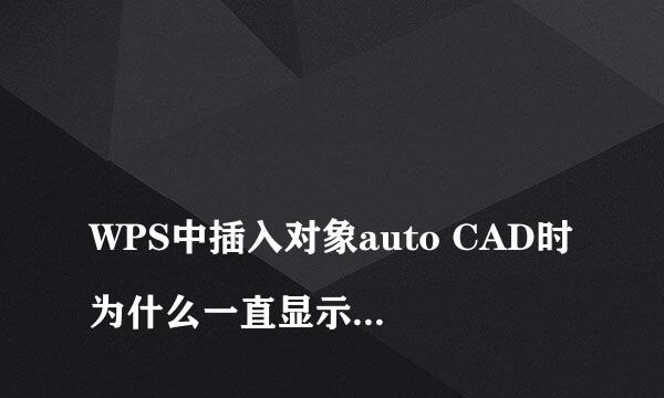 
WPS中插入对象auto CAD时为什么一直显示“无法创建对象，请确认对象已在系统注册表中注册”？
