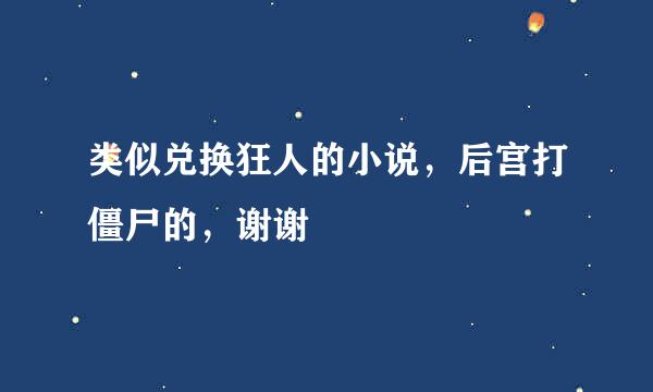 类似兑换狂人的小说，后宫打僵尸的，谢谢