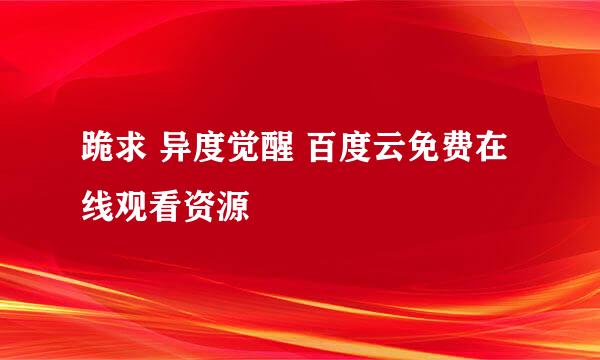 跪求 异度觉醒 百度云免费在线观看资源