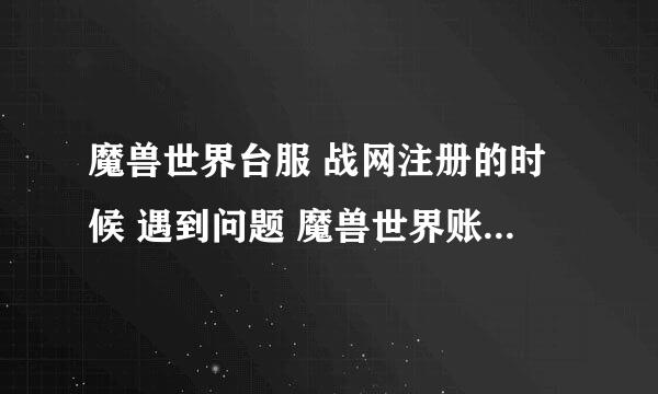 魔兽世界台服 战网注册的时候 遇到问题 魔兽世界账号所属地区 无法选择，怎么办？