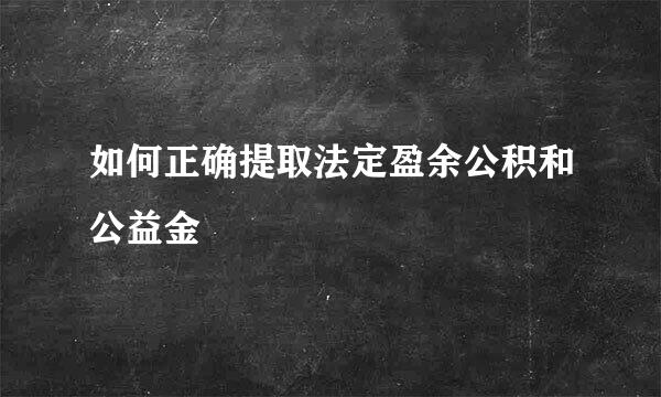 如何正确提取法定盈余公积和公益金