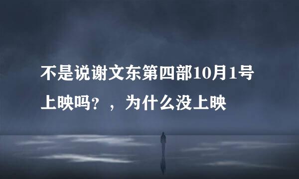 不是说谢文东第四部10月1号上映吗？，为什么没上映