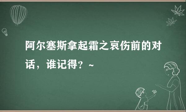 阿尔塞斯拿起霜之哀伤前的对话，谁记得？~