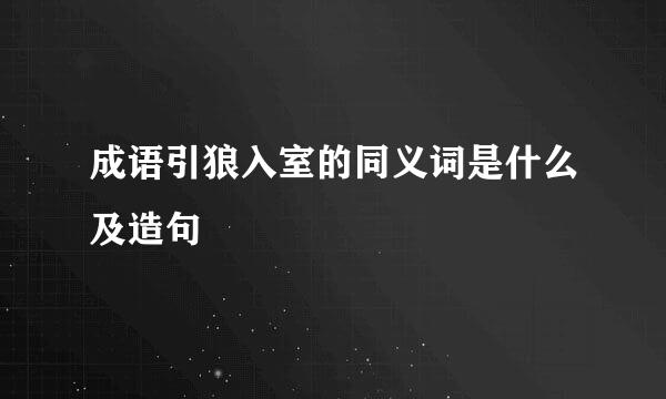 成语引狼入室的同义词是什么及造句