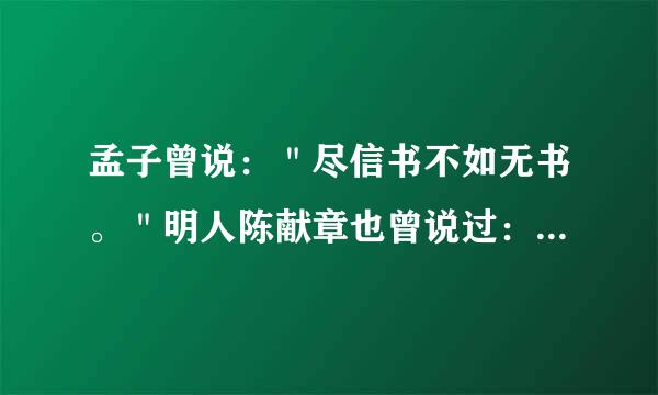 孟子曾说：＂尽信书不如无书。＂明人陈献章也曾说过：＂前辈谓学贵有疑，小疑则小进，大疑则大进。＂