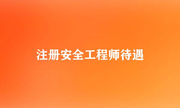 注册安全工程师待遇