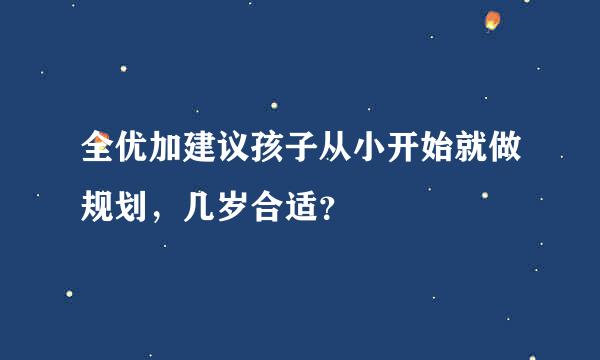 全优加建议孩子从小开始就做规划，几岁合适？