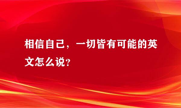 相信自己，一切皆有可能的英文怎么说？