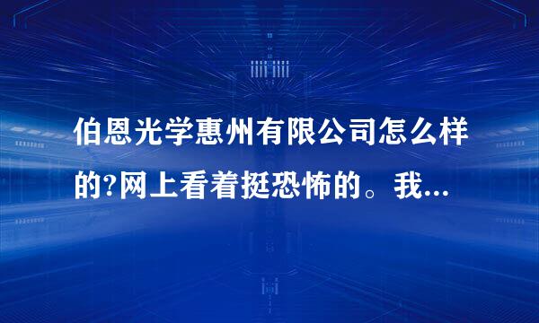 伯恩光学惠州有限公司怎么样的?网上看着挺恐怖的。我是去办公室上班的,不是普工。