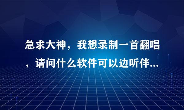 急求大神，我想录制一首翻唱，请问什么软件可以边听伴奏边录音？星期...