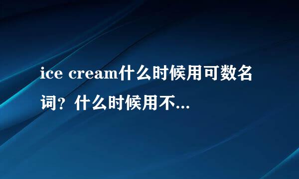 ice cream什么时候用可数名词？什么时候用不可数名词？