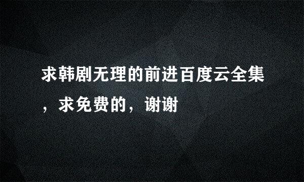 求韩剧无理的前进百度云全集，求免费的，谢谢