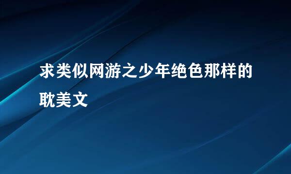 求类似网游之少年绝色那样的耽美文