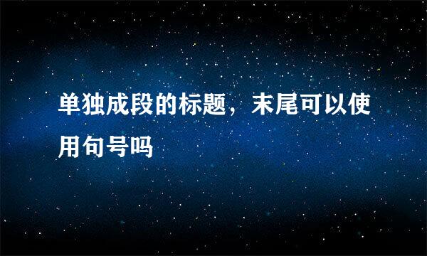 单独成段的标题，末尾可以使用句号吗