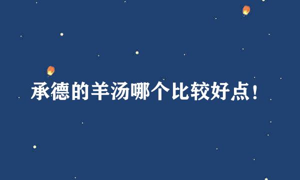 承德的羊汤哪个比较好点！