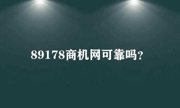 89178商机网可靠吗？