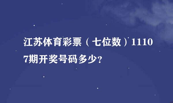 江苏体育彩票（七位数）11107期开奖号码多少？