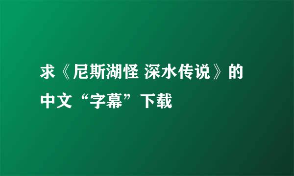 求《尼斯湖怪 深水传说》的 中文“字幕”下载