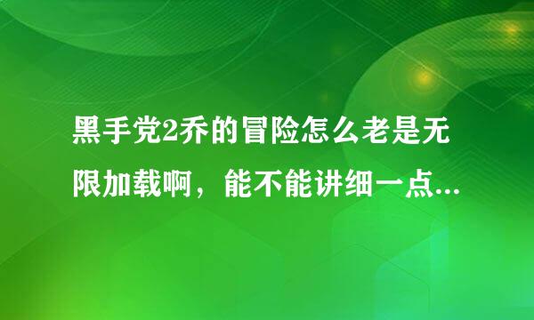 黑手党2乔的冒险怎么老是无限加载啊，能不能讲细一点，谢谢了