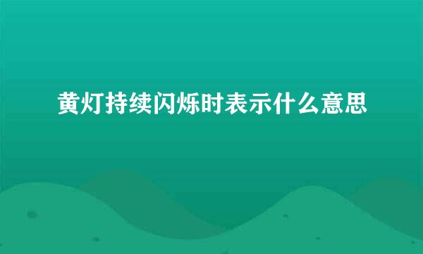 黄灯持续闪烁时表示什么意思