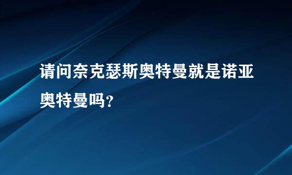 请问奈克瑟斯奥特曼就是诺亚奥特曼吗？