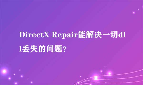 DirectX Repair能解决一切dll丢失的问题？