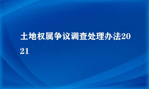 土地权属争议调查处理办法2021