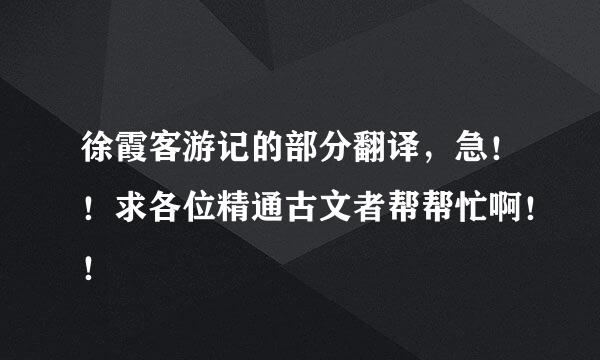 徐霞客游记的部分翻译，急！！求各位精通古文者帮帮忙啊！！