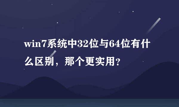 win7系统中32位与64位有什么区别，那个更实用？