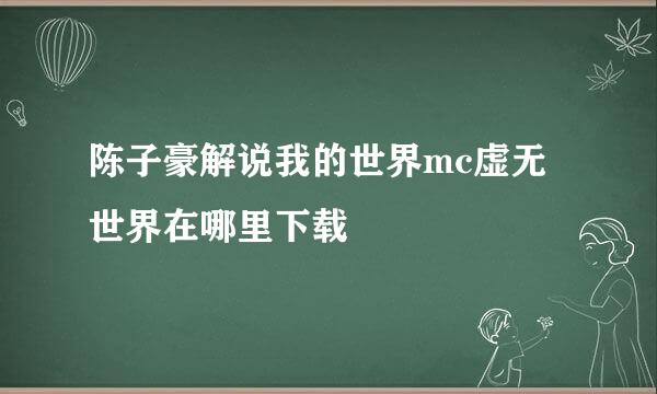 陈子豪解说我的世界mc虚无世界在哪里下载