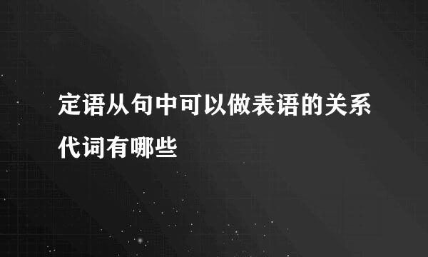 定语从句中可以做表语的关系代词有哪些