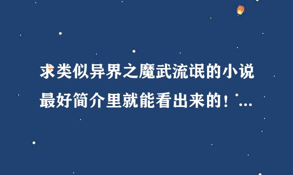 求类似异界之魔武流氓的小说最好简介里就能看出来的！！！！！