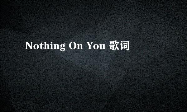 Nothing On You 歌词