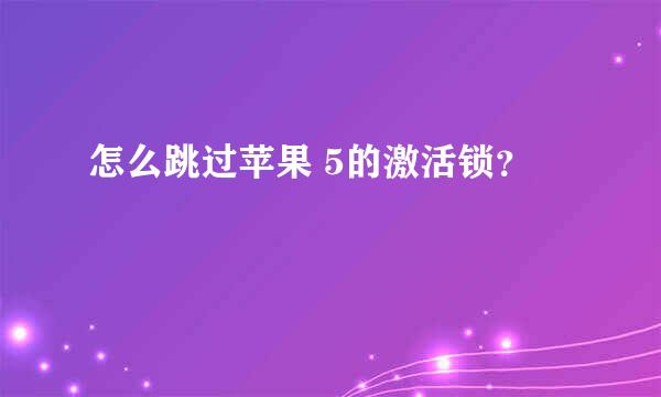 怎么跳过苹果 5的激活锁？