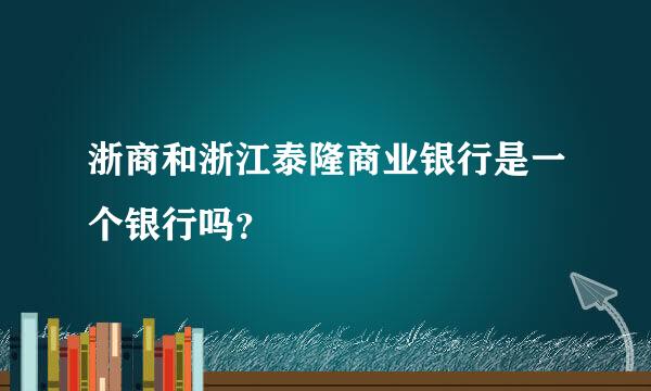 浙商和浙江泰隆商业银行是一个银行吗？