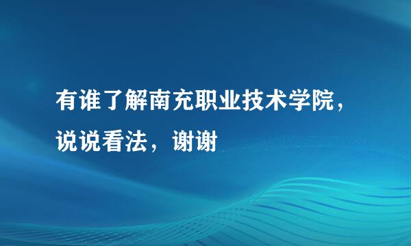 有谁了解南充职业技术学院，说说看法，谢谢