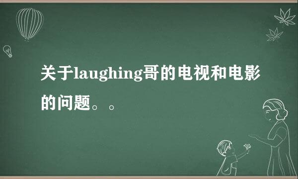 关于laughing哥的电视和电影的问题。。