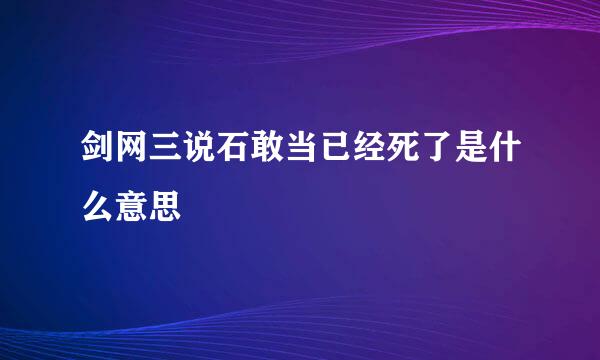 剑网三说石敢当已经死了是什么意思