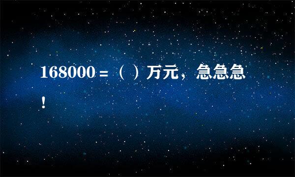 168000＝（）万元，急急急！