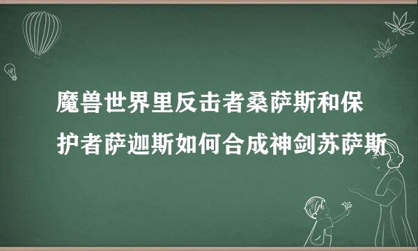 魔兽世界里反击者桑萨斯和保护者萨迦斯如何合成神剑苏萨斯