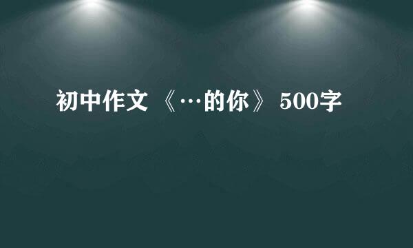 初中作文 《…的你》 500字