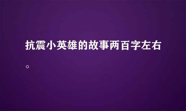 抗震小英雄的故事两百字左右。