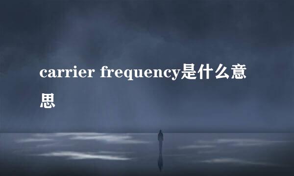 carrier frequency是什么意思