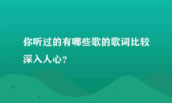 你听过的有哪些歌的歌词比较深入人心？