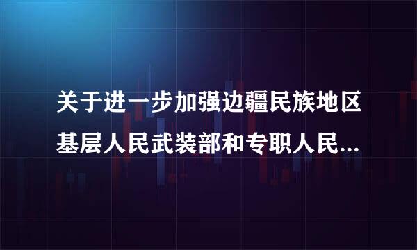 关于进一步加强边疆民族地区基层人民武装部和专职人民武装干部队伍建设有关问题的通知