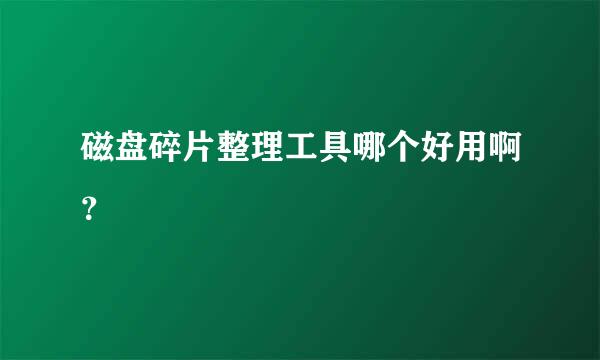 磁盘碎片整理工具哪个好用啊？