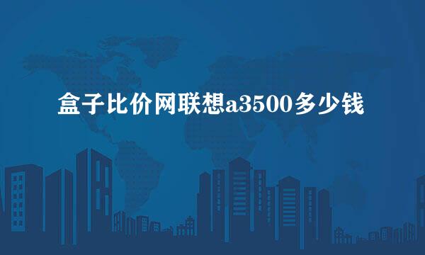 盒子比价网联想a3500多少钱