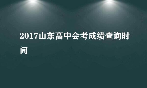 2017山东高中会考成绩查询时间