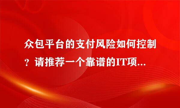 众包平台的支付风险如何控制？请推荐一个靠谱的IT项目众包平台，害怕钱被轻易的支付出去了。