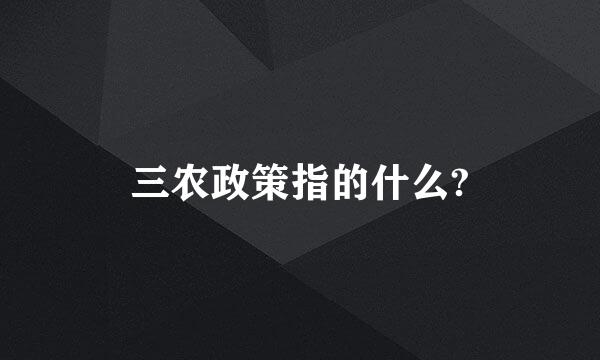 三农政策指的什么?